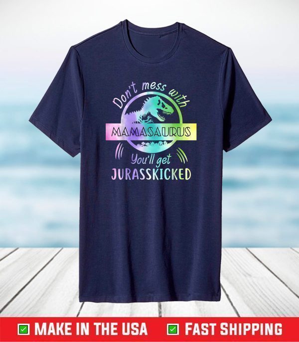 Tie Dye Don't Mess With Mamasaurus You'll Get Jurasskicked T-Shirt