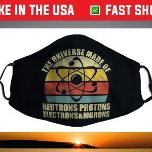 Universe is Made of Protons Neutrons Electron and Morons Face Mask