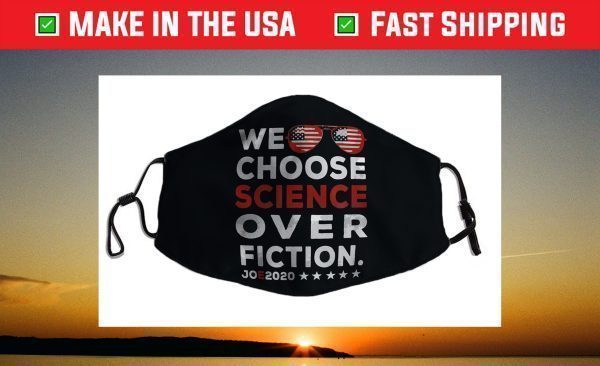 We Choose Science Over Fiction Joe Biden 2020 President Face Mask