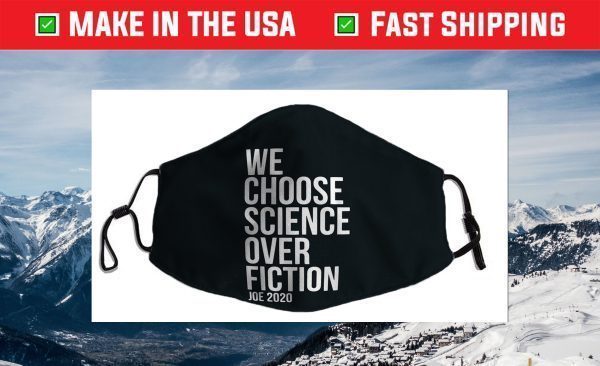 We Choose Science Over Fiction Joe Biden 2020 President Face Masks