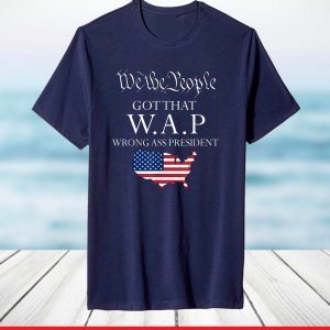 We The People got That wap Wrong Ass President T-Shirt