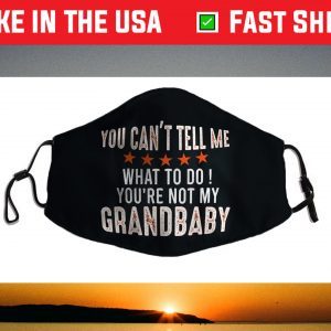 You Can't Tell Me What To Do You're Not My Grandbaby Face Mask