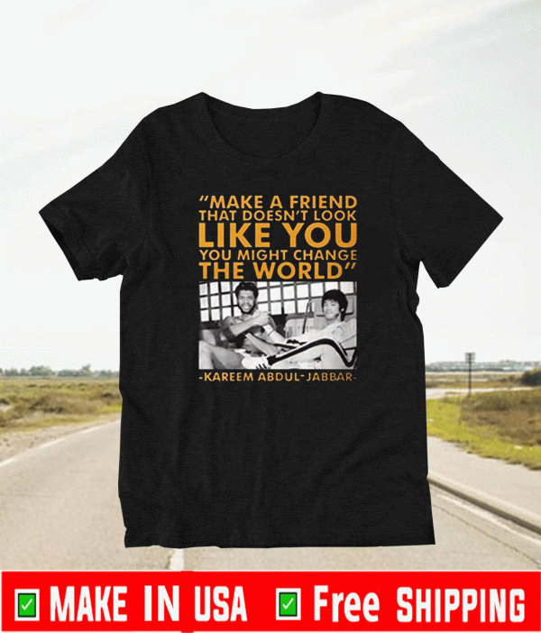 Make a Friend that doesn't look like you - You Might Change The World T-Shirt