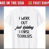 i workout just kidding i chase toddlers Mothers Day T-Shirt