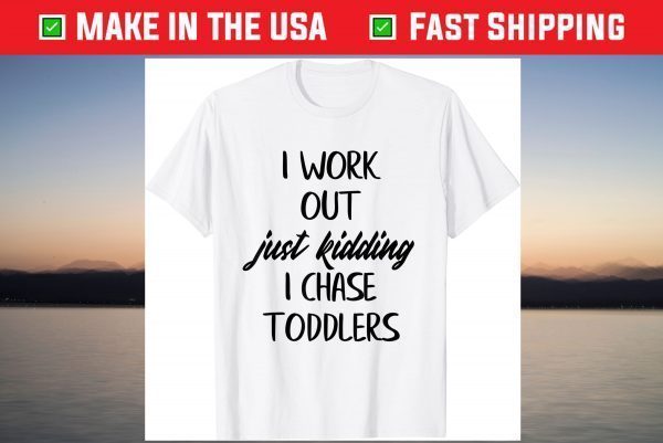 i workout just kidding i chase toddlers Mothers Day T-Shirt