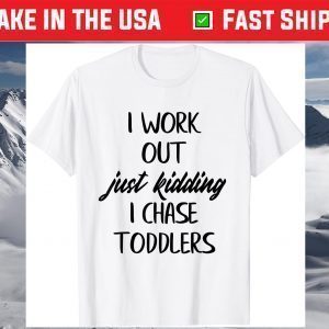 i workout just kidding i chase toddlers Mothers Day T-Shirt