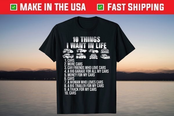 10 Things I Want In My Life Cars More Cars car lovers T-Shirt