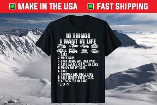 10 Things I Want In My Life Cars More Cars car lovers T-Shirt