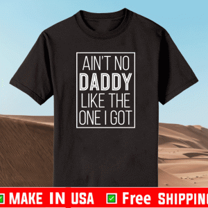 Ain’t no daddy like the one I got 2021 T-Shirt