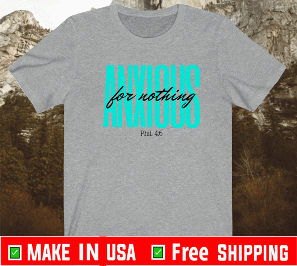 Anxious For Nothing Philippians 4:6 Positive T-Shirt