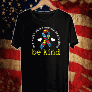 Autism Awareness Kindness In A World Where you can be anything be kind Shirt