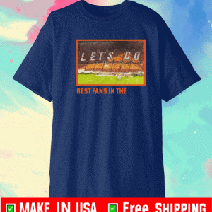 BEST FANS IN THE LET'S GO SHIRT