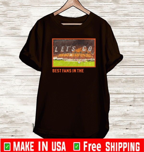 BEST FANS IN THE LET'S GO SHIRTBEST FANS IN THE LET'S GO SHIRT