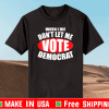 BUY WHEN I DIE DON'T LET ME VOTE DEMOCRAT DEMOCRAT SHIRT