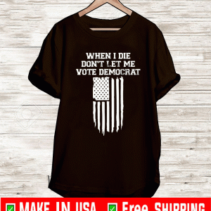 When I Die Don't Let Me Vote Democrat Flag T-Shirt