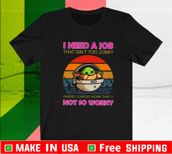 Baby Yoda I Need A Job That Isn’t Too Jobby Not So Worky Tee Shirts