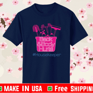 Back and body hurts housekeeper Shirt