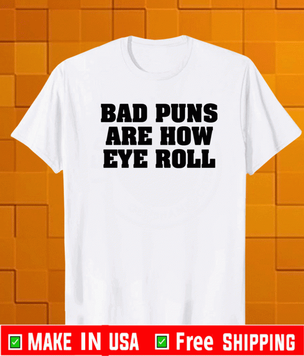 Bad puns are how eye roll Shirt