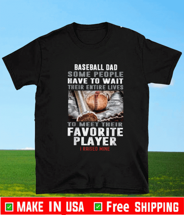 Baseball Dad Some People Have To Wait Their Entire Lives Shirt