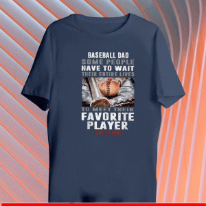 Baseball Dad Some People Have To Wait Their Entire Lives Shirt