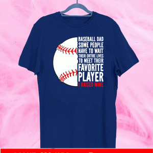 Baseball Dad Some People Have To Wait Their Entire Lives I Raised Mine Shirt