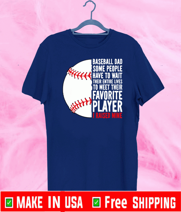 Baseball Dad Some People Have To Wait Their Entire Lives I Raised Mine Shirt