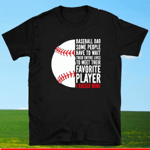 Baseball Dad Some People Have To Wait Their Entire Lives I Raised Mine Shirt