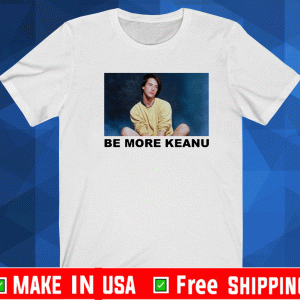 Be More Keanu Shirt