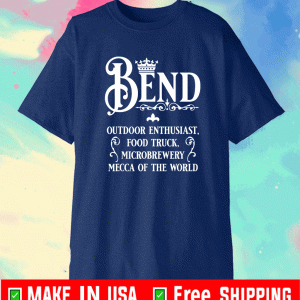 Bend Oregon OutDoor Enthusiast Foot Truck, Microbrewery Mecca Of THe World Shirt