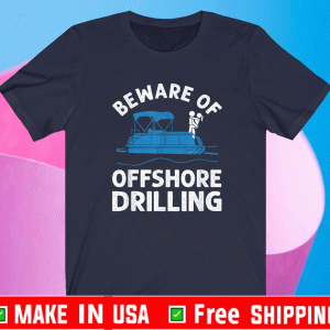 Beware Of Offshore Drilling Shirt