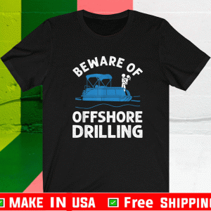 Beware Of Offshore Drilling Shirt