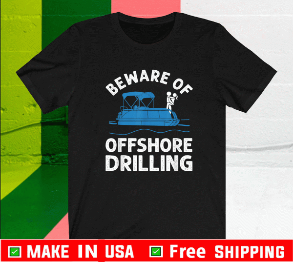 Beware Of Offshore Drilling Shirt