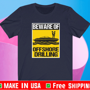 Beware Of Offshore Drilling T-Shirt