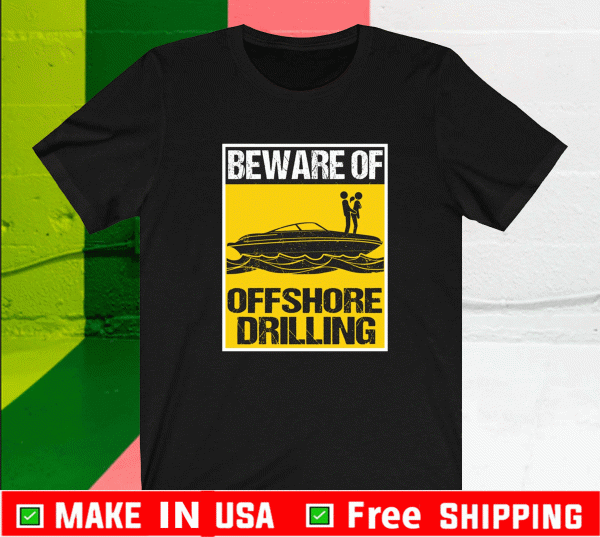 Beware Of Offshore Drilling T-Shirt