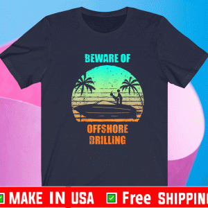 Beware of Offshore Drilling Shirt