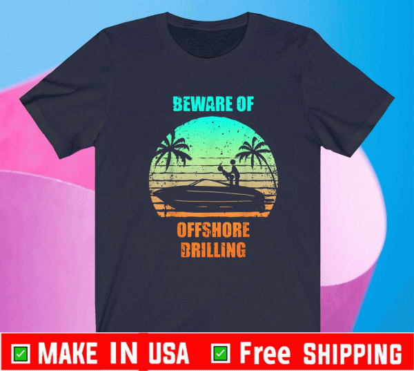 Beware of Offshore Drilling Shirt