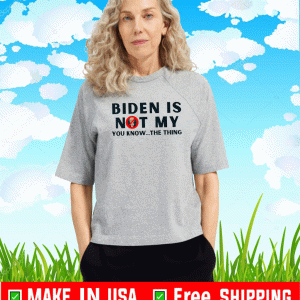 Biden Is Not My You Know The Thing US Shirt