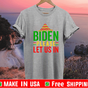 Biden Please Let Us In,Mexican hat five de mayo celebration Shirt