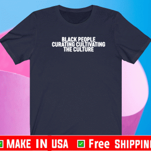 Black People Curating Cultivating The Culture T-Shirt