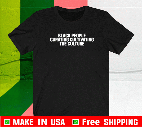 Black People Curating Cultivating The Culture T-Shirt