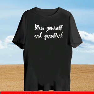 Bless Yourself And Genuflect Shirt