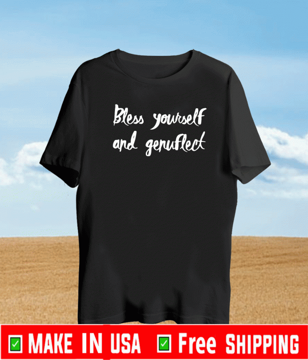 Bless Yourself And Genuflect Shirt