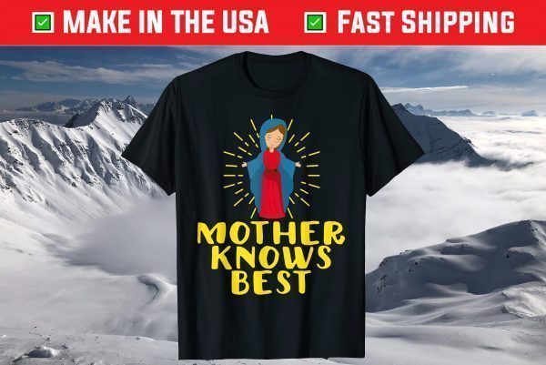 Blessed Mother Mary Knows Best Catholic Mother's Day T-Shirt