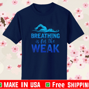 Breathing Is For The Weak Sports Swimming T-Shirt
