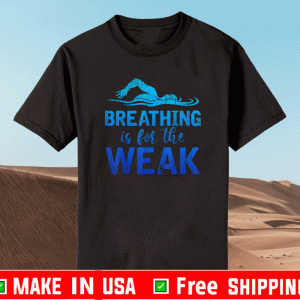 Breathing Is For The Weak Sports Swimming T-Shirt