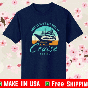 Buddies Don't Let Buddies Cruise Alone Shirt