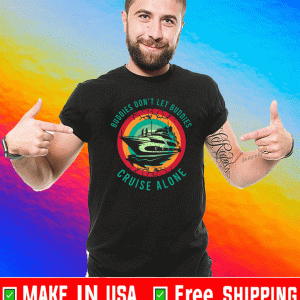 Buddies Don't Let Buddies Shirt - Cruise Alone T-Shirt