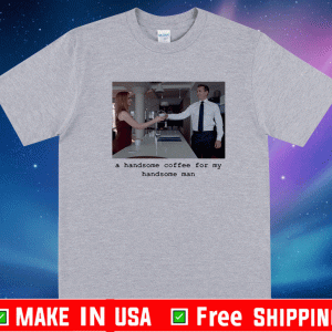 Suits – A Handsome Coffee For My Handsome Man Shirt