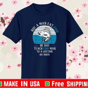 Buy A Man Eat Fish He Day Teach Fish Man To A Lifetime Joe Biden Vintage T-Shirt
