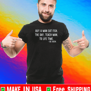 Joe Biden, Buy a man eat fish the day teach man to life time T-Shirt